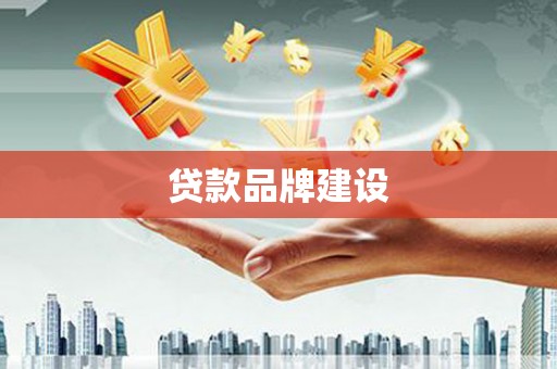 高邮贷款品牌建设