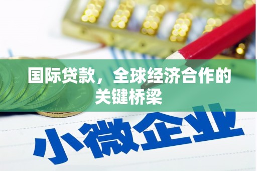 高邮国际贷款，全球经济合作的关键桥梁