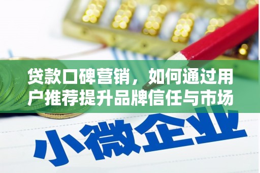 高邮贷款口碑营销，如何通过用户推荐提升品牌信任与市场份额