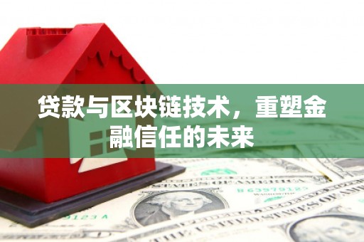 高邮贷款与区块链技术，重塑金融信任的未来