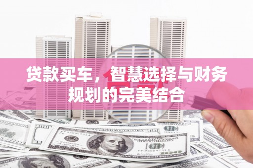 高邮贷款买车，智慧选择与财务规划的完美结合