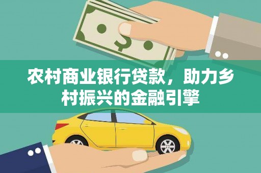 高邮农村商业银行贷款，助力乡村振兴的金融引擎