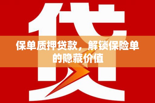 高邮保单质押贷款，解锁保险单的隐藏价值