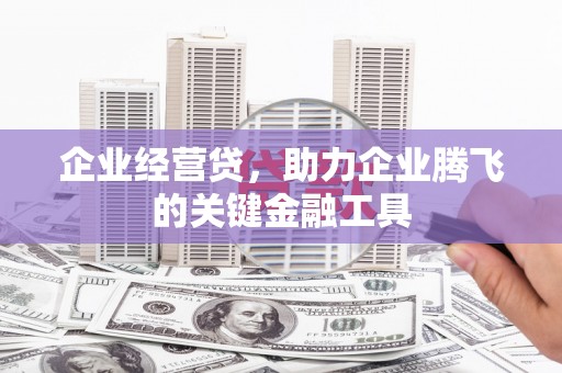 高邮企业经营贷，助力企业腾飞的关键金融工具