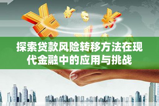 高邮探索贷款风险转移方法在现代金融中的应用与挑战