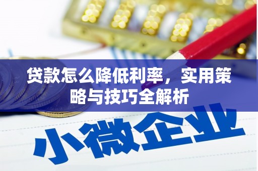 高邮贷款怎么降低利率，实用策略与技巧全解析
