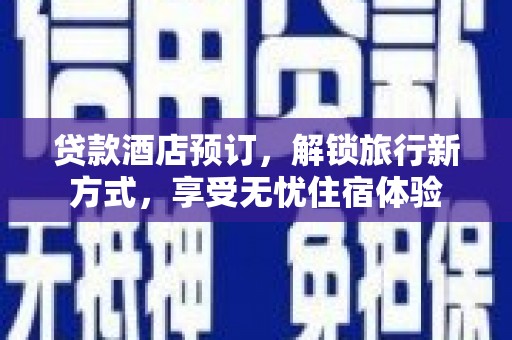高邮贷款酒店预订，解锁旅行新方式，享受无忧住宿体验