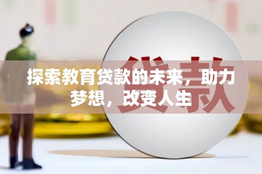 高邮探索教育贷款的未来，助力梦想，改变人生