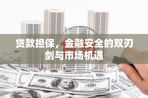 高邮贷款担保，金融安全的双刃剑与市场机遇