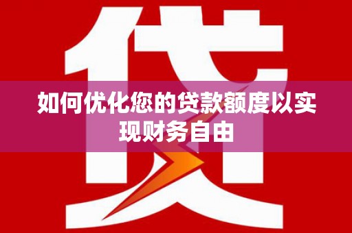 高邮如何优化您的贷款额度以实现财务自由