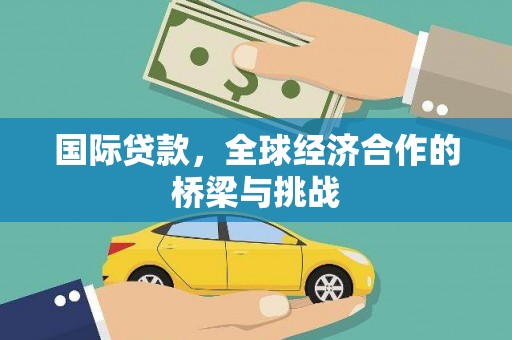 高邮国际贷款，全球经济合作的桥梁与挑战