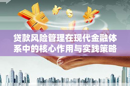 高邮贷款风险管理在现代金融体系中的核心作用与实践策略