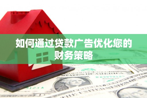 高邮如何通过贷款广告优化您的财务策略