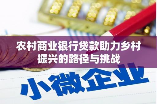 高邮农村商业银行贷款助力乡村振兴的路径与挑战