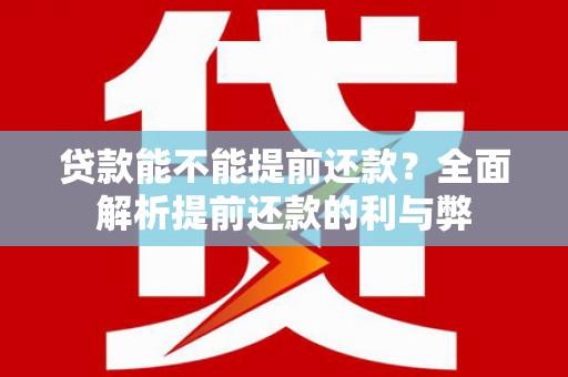 高邮贷款能不能提前还款？全面解析提前还款的利与弊