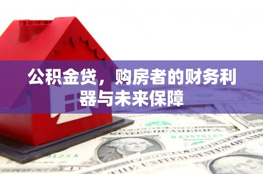 高邮公积金贷，购房者的财务利器与未来保障