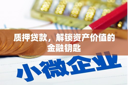 高邮质押贷款，解锁资产价值的金融钥匙