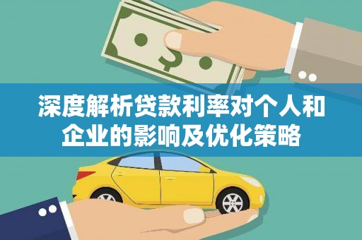 高邮深度解析贷款利率对个人和企业的影响及优化策略