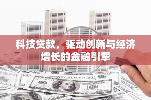 高邮科技贷款，驱动创新与经济增长的金融引擎