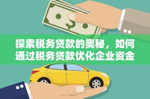 高邮探索税务贷款的奥秘，如何通过税务贷款优化企业资金流