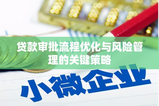 高邮贷款审批流程优化与风险管理的关键策略