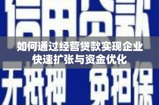 高邮如何通过经营贷款实现企业快速扩张与资金优化