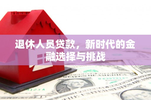 高邮退休人员贷款，新时代的金融选择与挑战