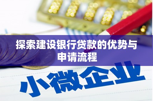 高邮探索建设银行贷款的优势与申请流程
