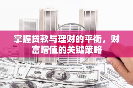 高邮掌握贷款与理财的平衡，财富增值的关键策略
