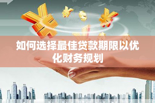 高邮如何选择最佳贷款期限以优化财务规划
