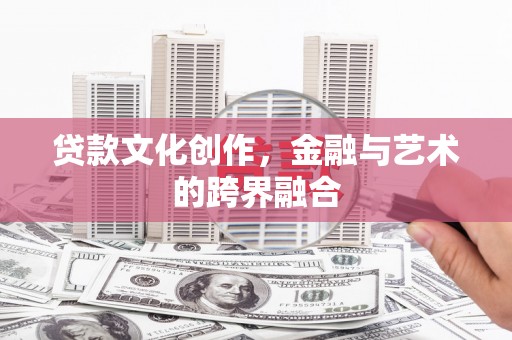 高邮贷款文化创作，金融与艺术的跨界融合