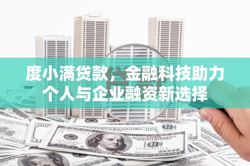 高邮度小满贷款，金融科技助力个人与企业融资新选择