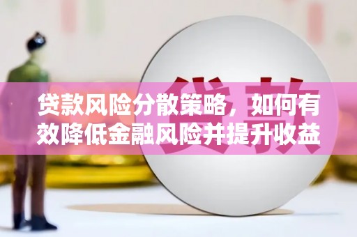 高邮贷款风险分散策略，如何有效降低金融风险并提升收益
