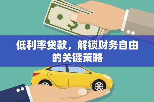 高邮低利率贷款，解锁财务自由的关键策略