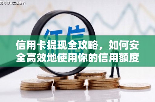高邮信用卡提现全攻略，如何安全高效地使用你的信用额度