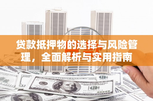 高邮贷款抵押物的选择与风险管理，全面解析与实用指南