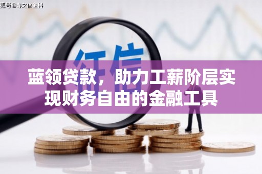 高邮蓝领贷款，助力工薪阶层实现财务自由的金融工具