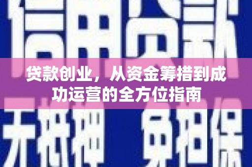 高邮贷款创业，从资金筹措到成功运营的全方位指南