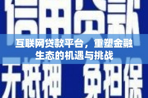 高邮互联网贷款平台，重塑金融生态的机遇与挑战
