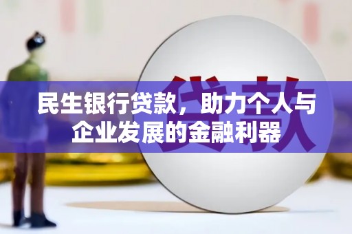 高邮民生银行贷款，助力个人与企业发展的金融利器
