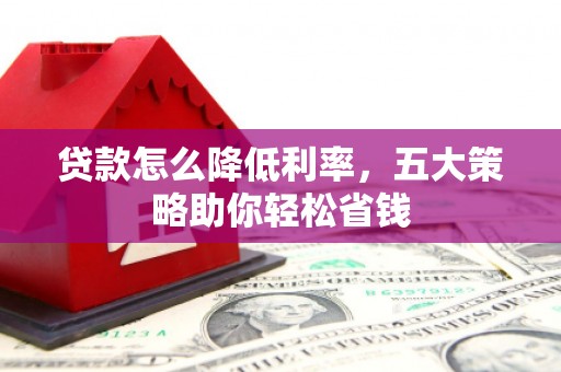 高邮贷款怎么降低利率，五大策略助你轻松省钱