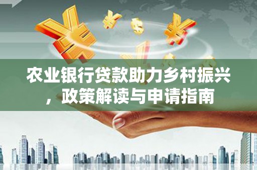 高邮农业银行贷款助力乡村振兴，政策解读与申请指南