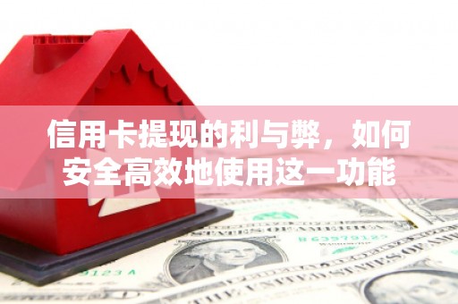 高邮信用卡提现的利与弊，如何安全高效地使用这一功能