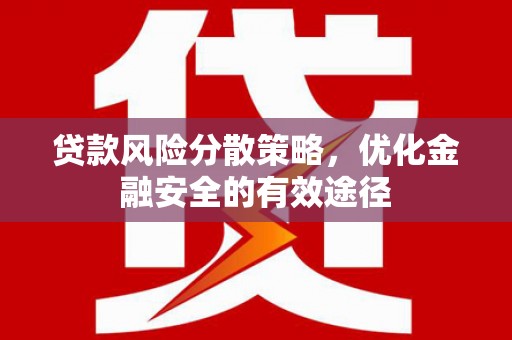 高邮贷款风险分散策略，优化金融安全的有效途径