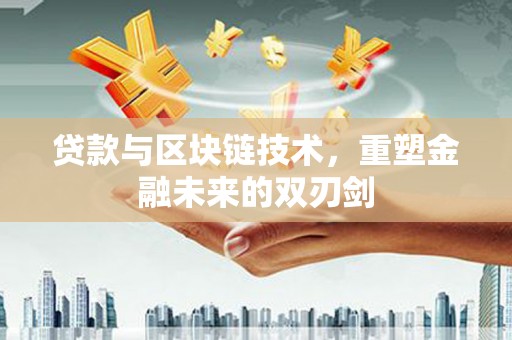高邮贷款与区块链技术，重塑金融未来的双刃剑