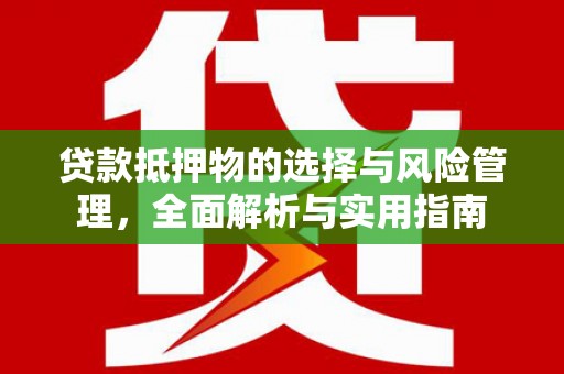高邮贷款抵押物的选择与风险管理，全面解析与实用指南