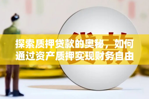 高邮探索质押贷款的奥秘，如何通过资产质押实现财务自由