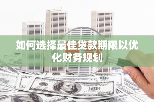 高邮如何选择最佳贷款期限以优化财务规划