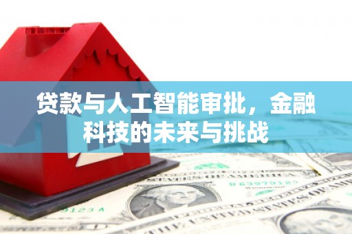 高邮贷款与人工智能审批，金融科技的未来与挑战
