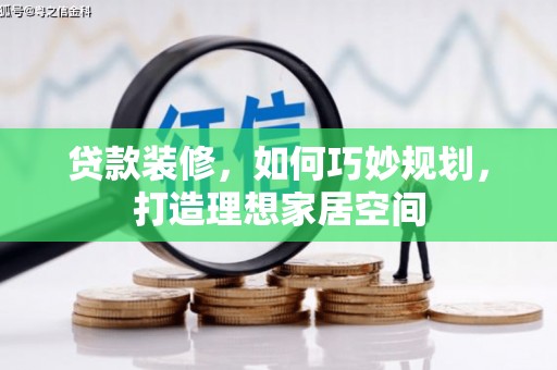 高邮贷款装修，如何巧妙规划，打造理想家居空间